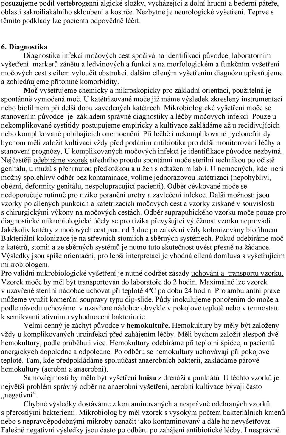 Diagnostika Diagnostika infekcí močových cest spočívá na identifikaci původce, laboratorním vyšetření markerů zánětu a ledvinových a funkcí a na morfologickém a funkčním vyšetření močových cest s