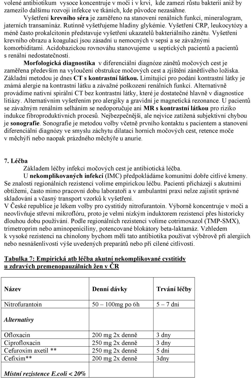 Vyšetření CRP, leukocytózy a méně často prokalcitonin představuje vyšetření ukazatelů bakteriálního zánětu.