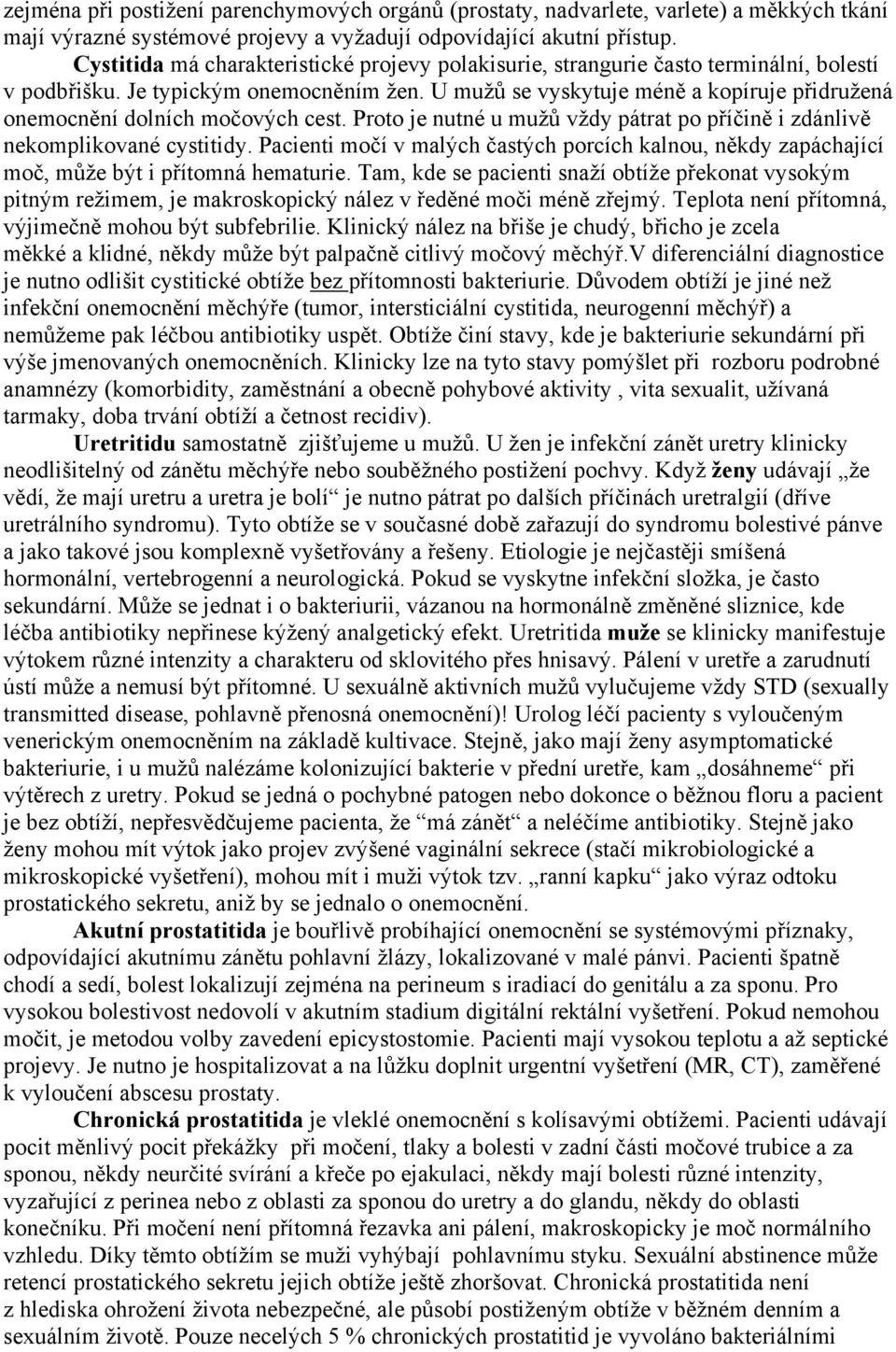U mužů se vyskytuje méně a kopíruje přidružená onemocnění dolních močových cest. Proto je nutné u mužů vždy pátrat po příčině i zdánlivě nekomplikované cystitidy.