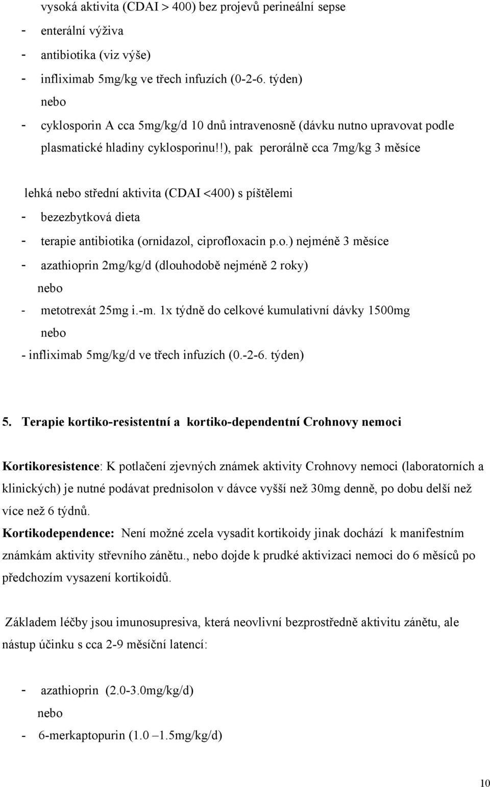 !), pak perorálně cca 7mg/kg 3 měsíce lehká nebo střední aktivita (CDAI <400) s píštělemi - bezezbytková dieta - terapie antibiotika (ornidazol, ciprofloxacin p.o.) nejméně 3 měsíce - azathioprin 2mg/kg/d (dlouhodobě nejméně 2 roky) nebo - metotrexát 25mg i.