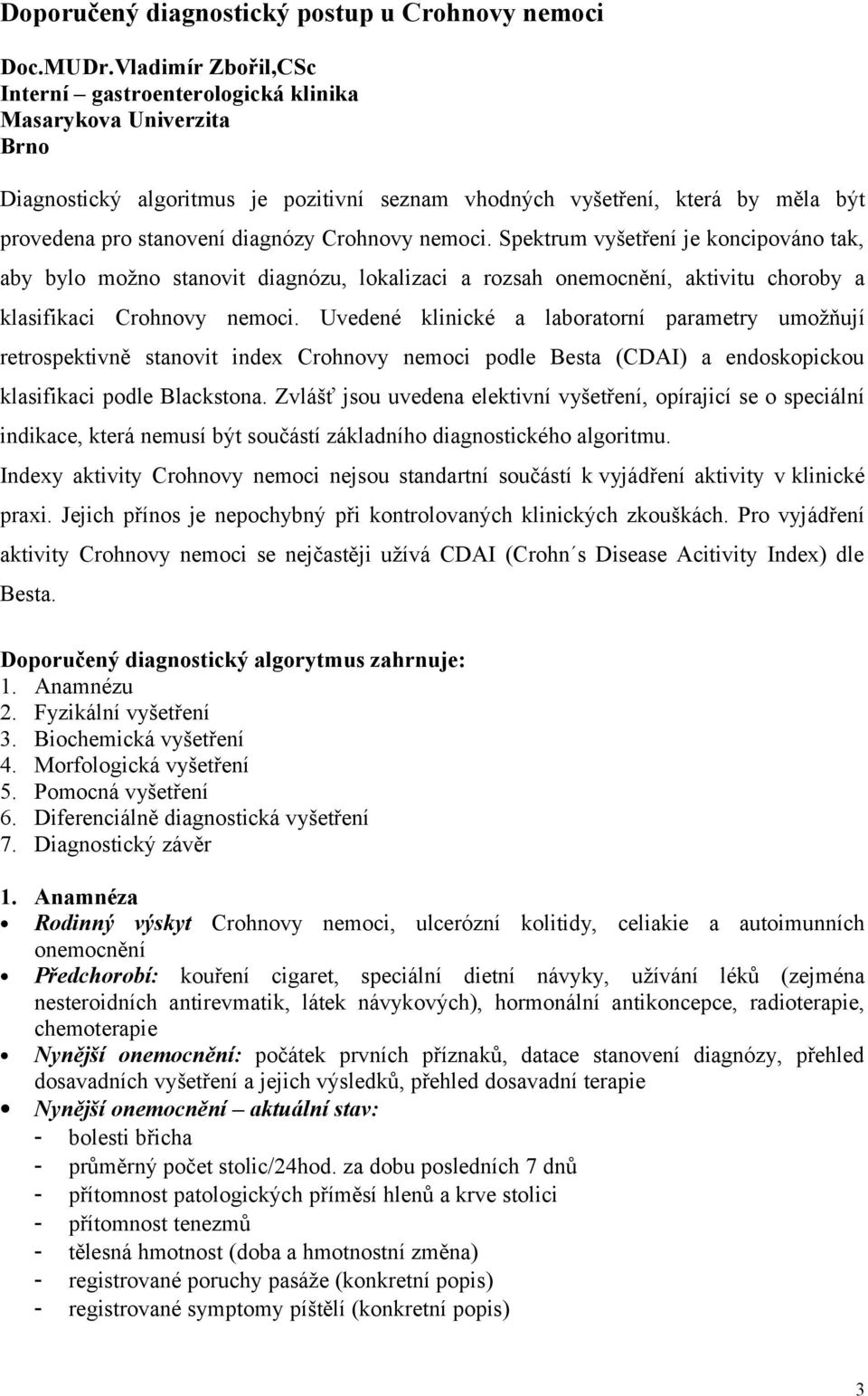 Crohnovy nemoci. Spektrum vyšetření je koncipováno tak, aby bylo možno stanovit diagnózu, lokalizaci a rozsah onemocnění, aktivitu choroby a klasifikaci Crohnovy nemoci.