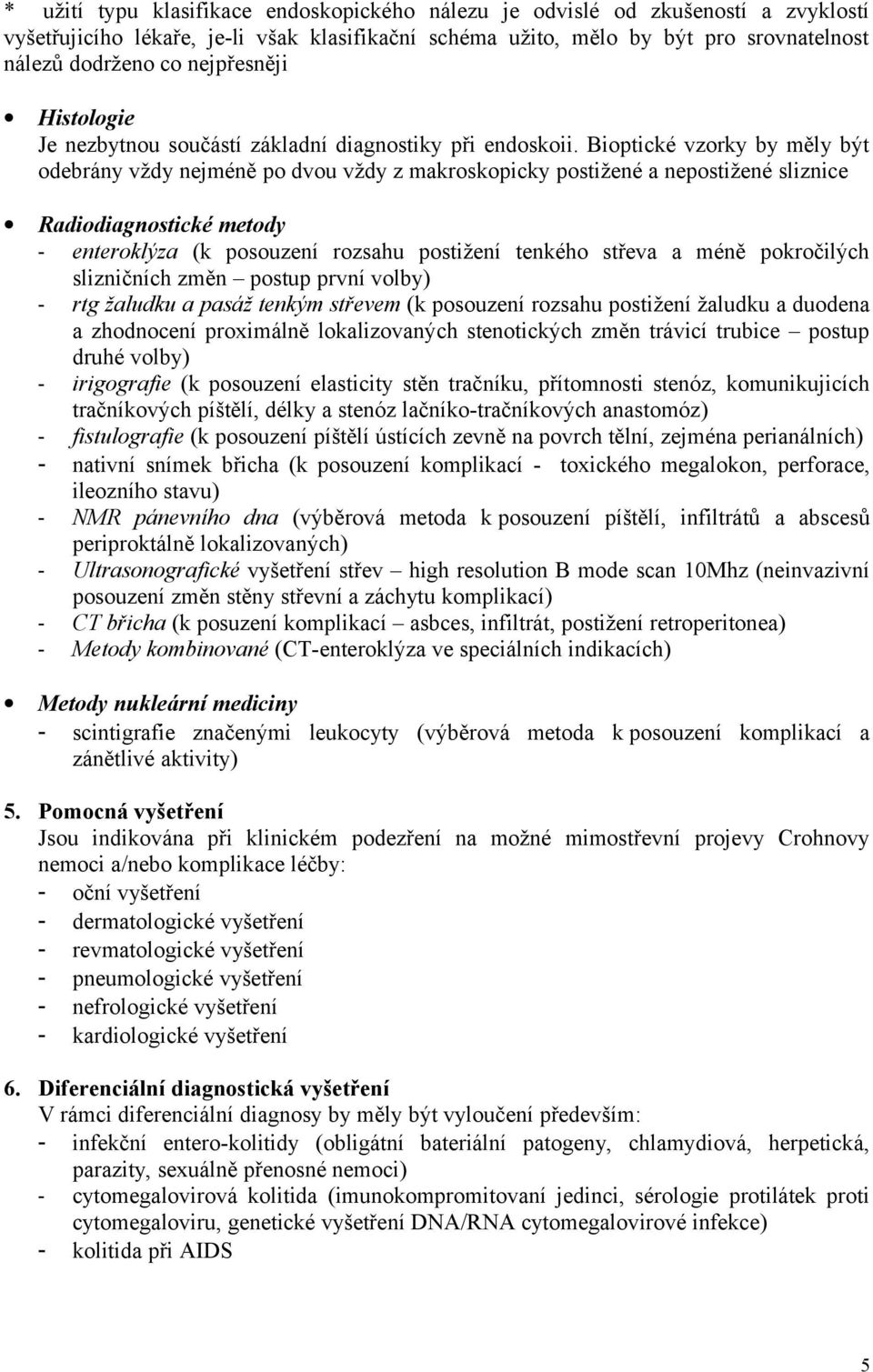 Bioptické vzorky by měly být odebrány vždy nejméně po dvou vždy z makroskopicky postižené a nepostižené sliznice Radiodiagnostické metody - enteroklýza (k posouzení rozsahu postižení tenkého střeva a