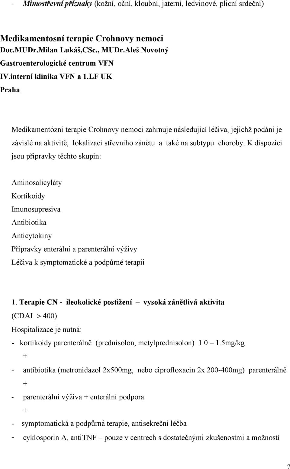 LF UK Praha Medikamentózní terapie Crohnovy nemoci zahrnuje následující léčiva, jejichž podání je závislé na aktivitě, lokalizaci střevního zánětu a také na subtypu choroby.