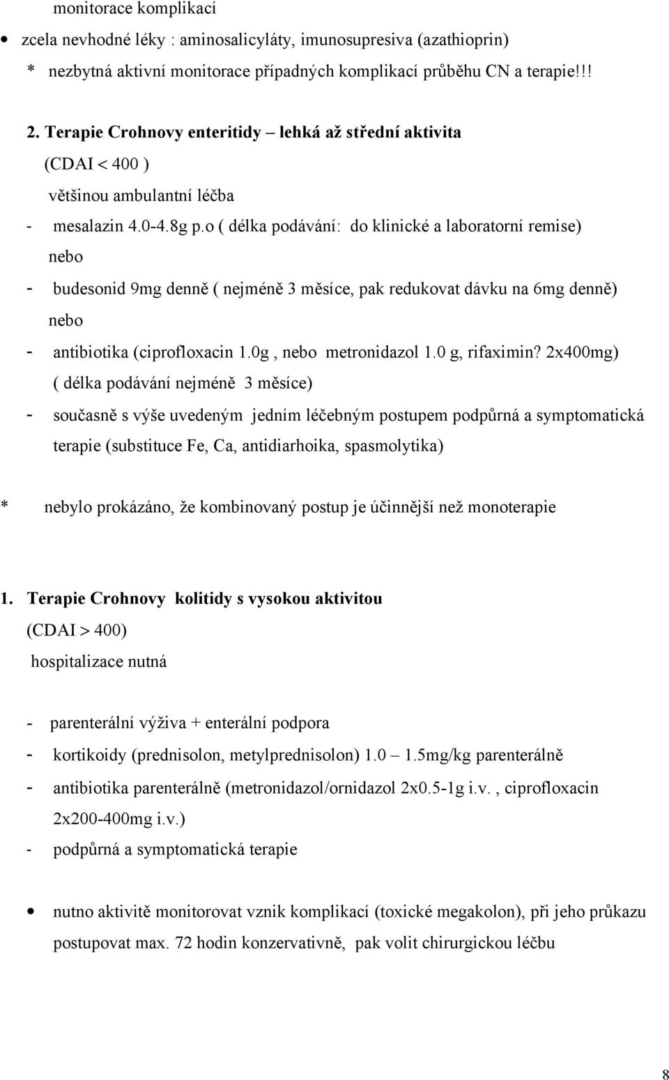 o ( délka podávání: do klinické a laboratorní remise) nebo - budesonid 9mg denně ( nejméně 3 měsíce, pak redukovat dávku na 6mg denně) nebo - antibiotika (ciprofloxacin 1.0g, nebo metronidazol 1.