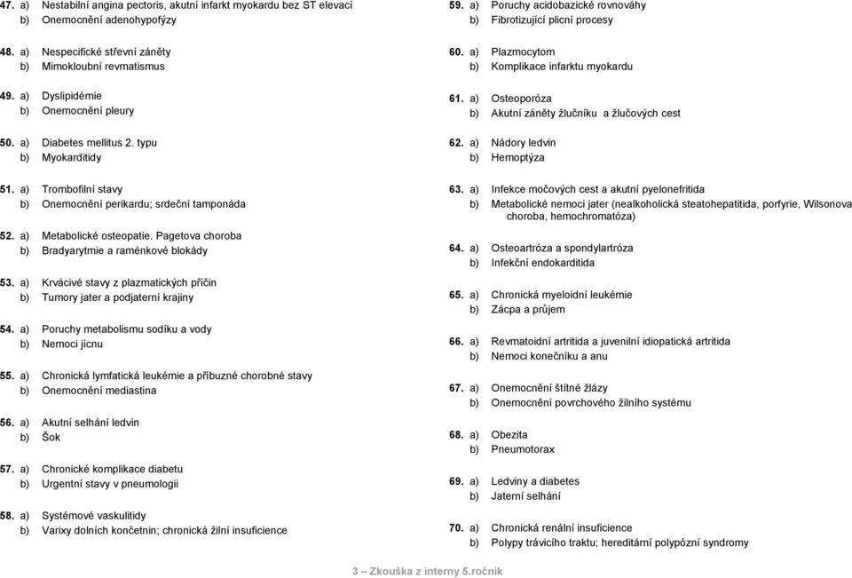 a) Plazmocytom b) Komplikace infarktu myokardu 61. a) Osteoporóza b) Akutní záněty žlučníku a žlučových cest 62. a) Nádory ledvin b) Hemoptýza 51.