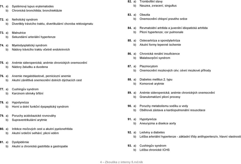 a) Anémie sideropenická; anémie chronických onemocnění b) Nádory žaludku a duodena 76. a) Anemie megaloblastové, perniciozní anemie b) Akutní zánětlivá onemocnění dolních dýchacích cest 77.