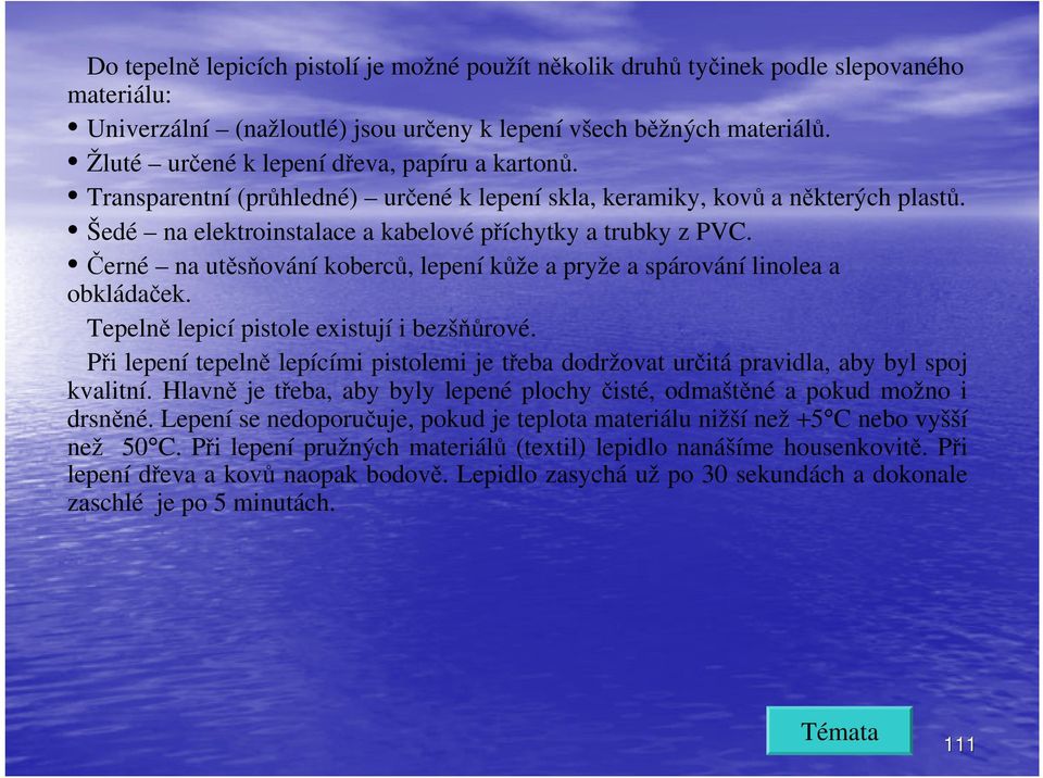 Černé na utěsňování koberců, lepení kůže a pryže a spárování linolea a obkládaček. Tepelně lepicí pistole existují i bezšňůrové.