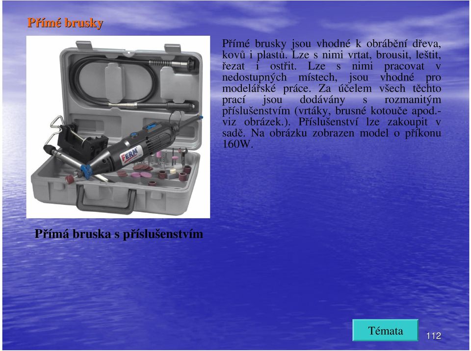 Lze s nimi pracovat v nedostupných místech, jsou vhodné pro modelářské práce.