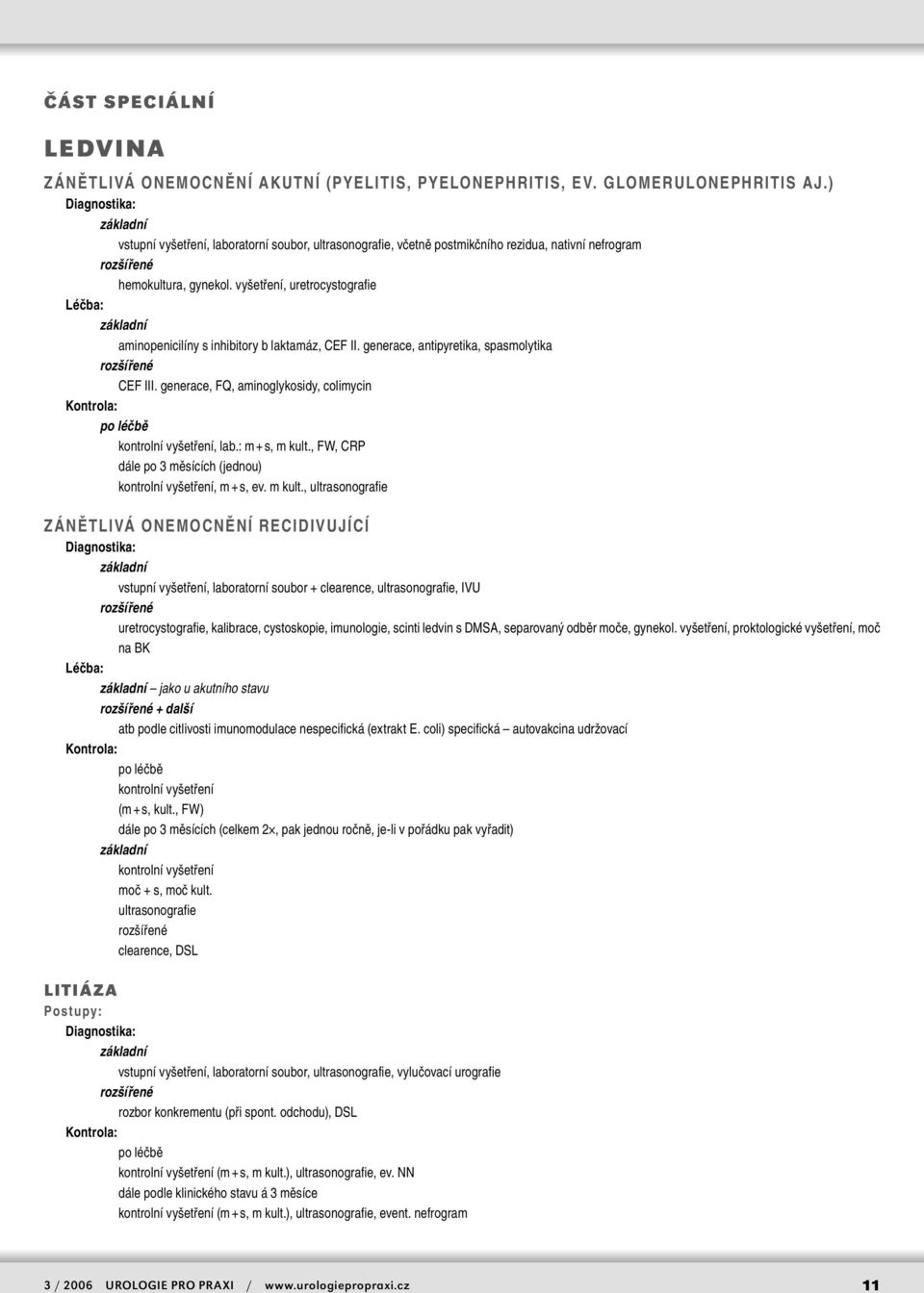 vyšetření, uretrocystografie aminopenicilíny s inhibitory b laktamáz, CEF II. generace, antipyretika, spasmolytika CEF III.