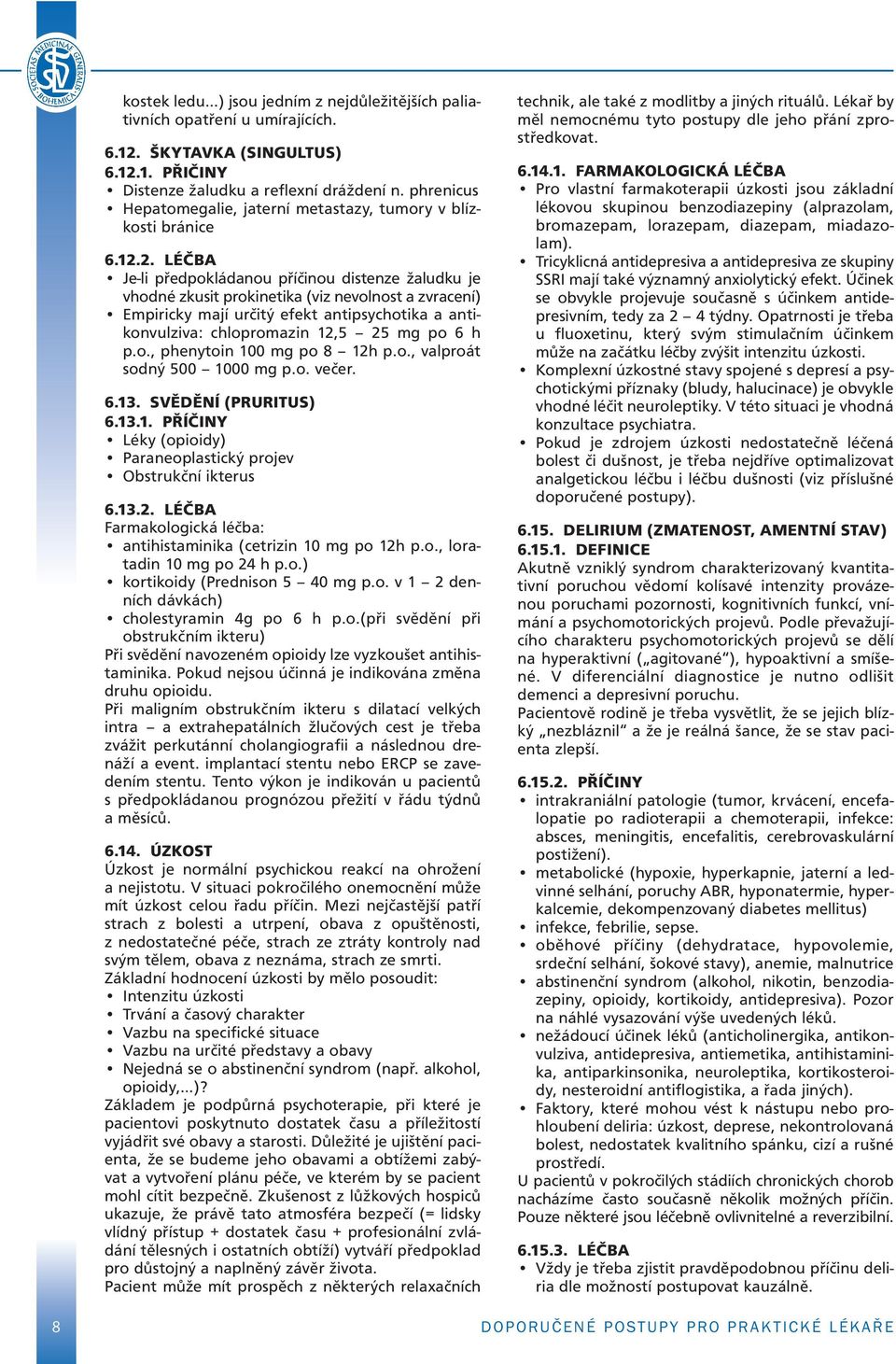 2. LÉČBA Je-li předpokládanou příčinou distenze žaludku je vhodné zkusit prokinetika (viz nevolnost a zvracení) Empiricky mají určitý efekt antipsychotika a antikonvulziva: chlopromazin 12,5 25 mg po