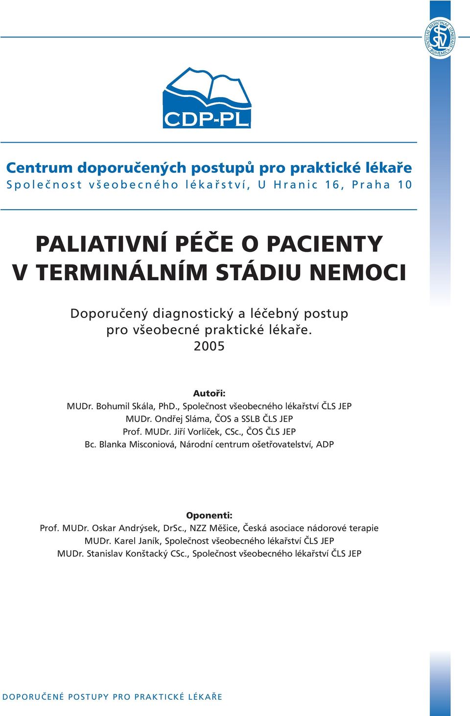 Ondřej Sláma, ČOS a SSLB ČLS JEP Prof. MUDr. Jiří Vorlíček, CSc., ČOS ČLS JEP Bc. Blanka Misconiová, Národní centrum ošetřovatelství, ADP Oponenti: Prof. MUDr. Oskar Andrýsek, DrSc.