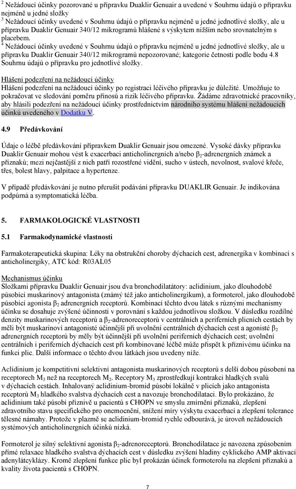 4 Nežádoucí účinky uvedené v Souhrnu údajů o přípravku nejméně u jedné jednotlivé složky, ale u přípravku Duaklir Genuair 340/12 mikrogramů nepozorované; kategorie četnosti podle bodu 4.