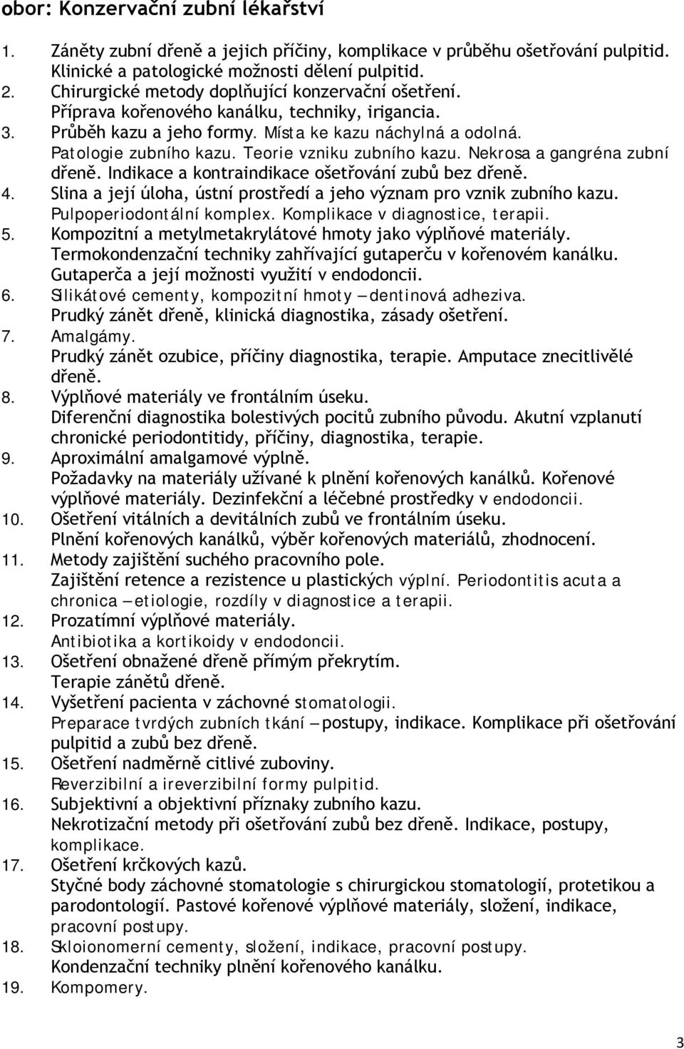 Teorie vzniku zubního kazu. Nekrosa a gangréna zubní dřeně. Indikace a kontraindikace ošetřování zubů bez dřeně. 4. Slina a její úloha, ústní prostředí a jeho význam pro vznik zubního kazu.