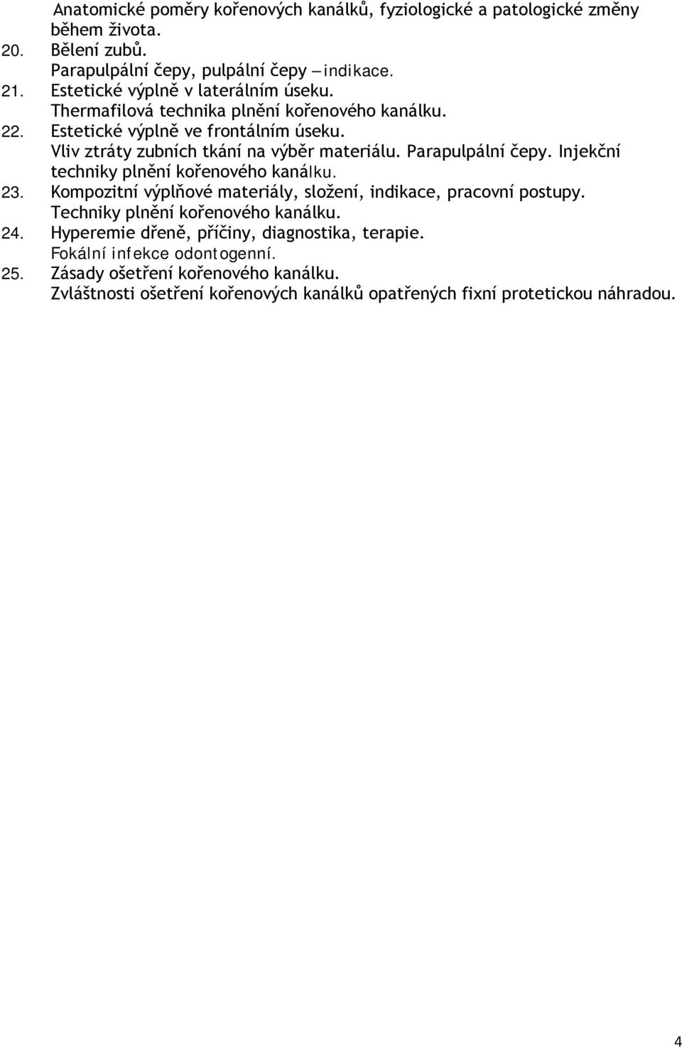 Parapulpální čepy. Injekční techniky plnění kořenového kanálku. 23. Kompozitní výplňové materiály, složení, indikace, pracovní postupy. Techniky plnění kořenového kanálku.