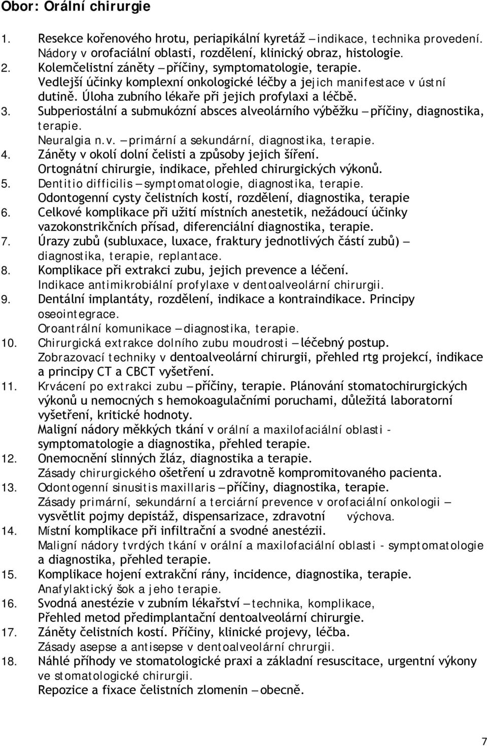 Subperiostální a submukózní absces alveolárního výběžku příčiny, diagnostika, terapie. Neuralgia n.v. primární a sekundární, diagnostika, terapie. 4.