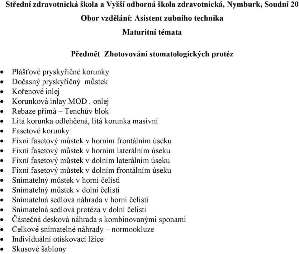 dolním laterálním úseku Fixní fasetový můstek v dolním frontálním úseku Snímatelný můstek v horní čelisti Snímatelný můstek v dolní čelisti Snímatelná sedlová náhrada v horní