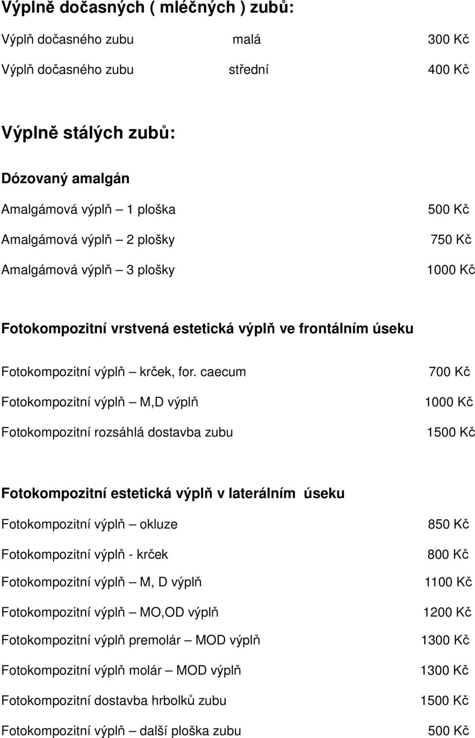 caecum Fotokompozitní výplň M,D výplň Fotokompozitní rozsáhlá dostavba zubu 700 Kč Fotokompozitní estetická výplň v laterálním úseku Fotokompozitní výplň okluze Fotokompozitní výplň - krček