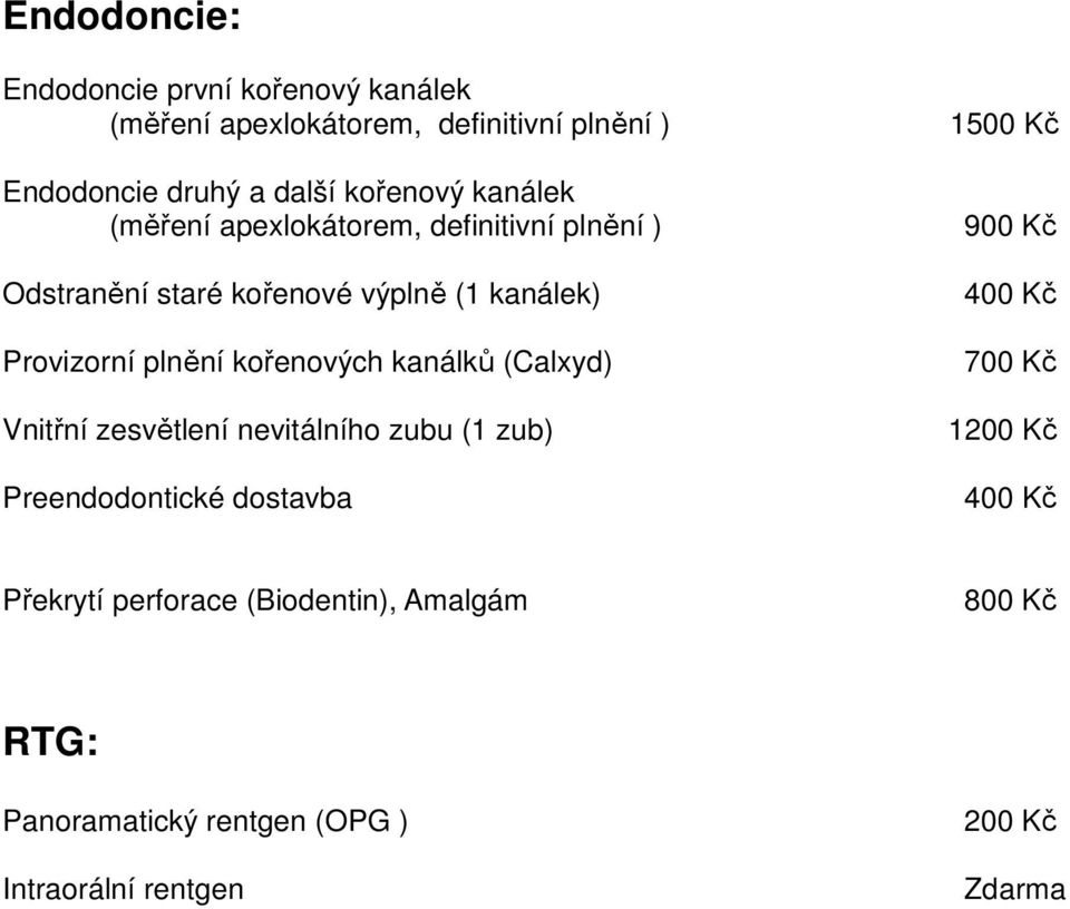 Provizorní plnění kořenových kanálků (Calxyd) Vnitřní zesvětlení nevitálního zubu (1 zub) Preendodontické dostavba