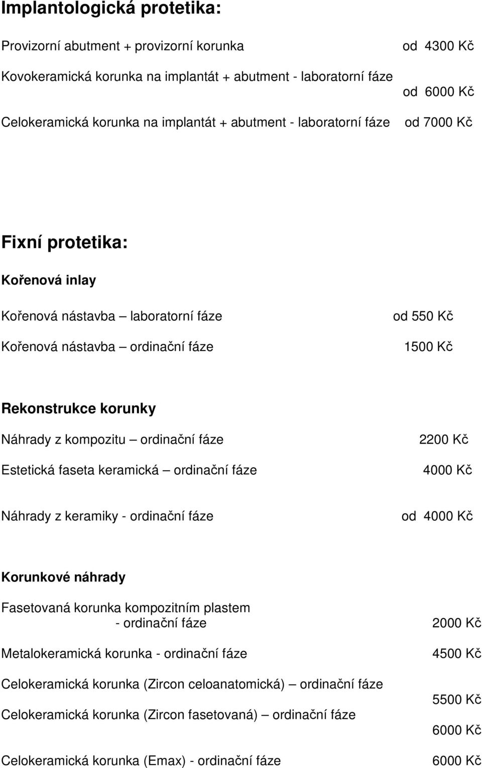 fáze Estetická faseta keramická ordinační fáze 2200 Kč 4000 Kč Náhrady z keramiky - ordinační fáze od 4000 Kč Korunkové náhrady Fasetovaná korunka kompozitním plastem - ordinační fáze 2000 Kč