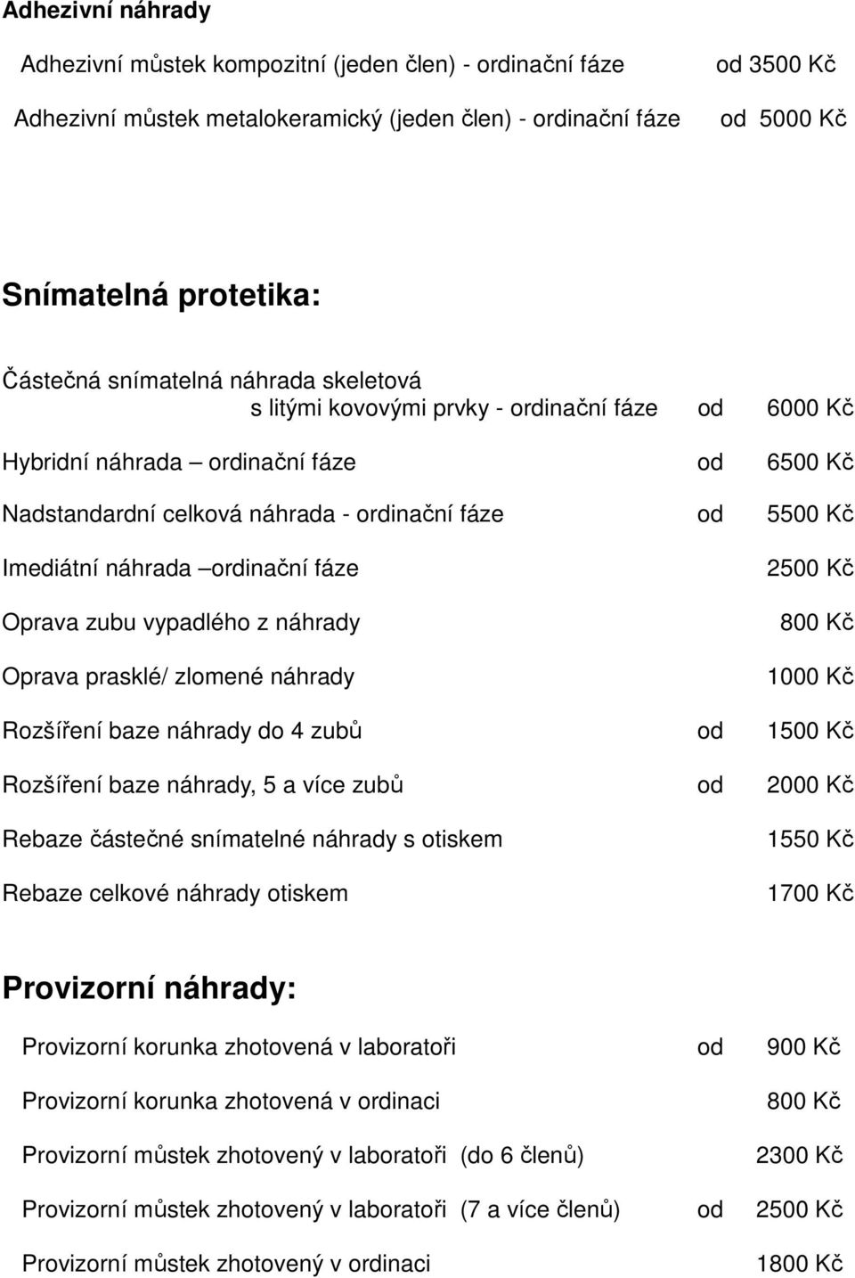 zubu vypadlého z náhrady Oprava prasklé/ zlomené náhrady 2 Rozšíření baze náhrady do 4 zubů od Rozšíření baze náhrady, 5 a více zubů od 2000 Kč Rebaze částečné snímatelné náhrady s otiskem Rebaze