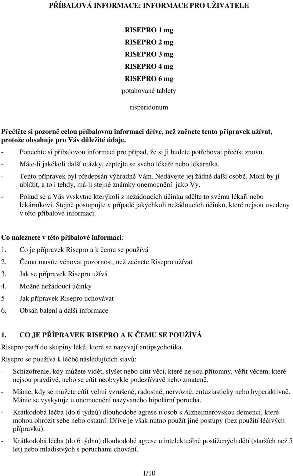 - Máte-li jakékoli další otázky, zeptejte se svého lékaře nebo lékárníka. - Tento přípravek byl předepsán výhradně Vám. Nedávejte jej žádné další osobě.