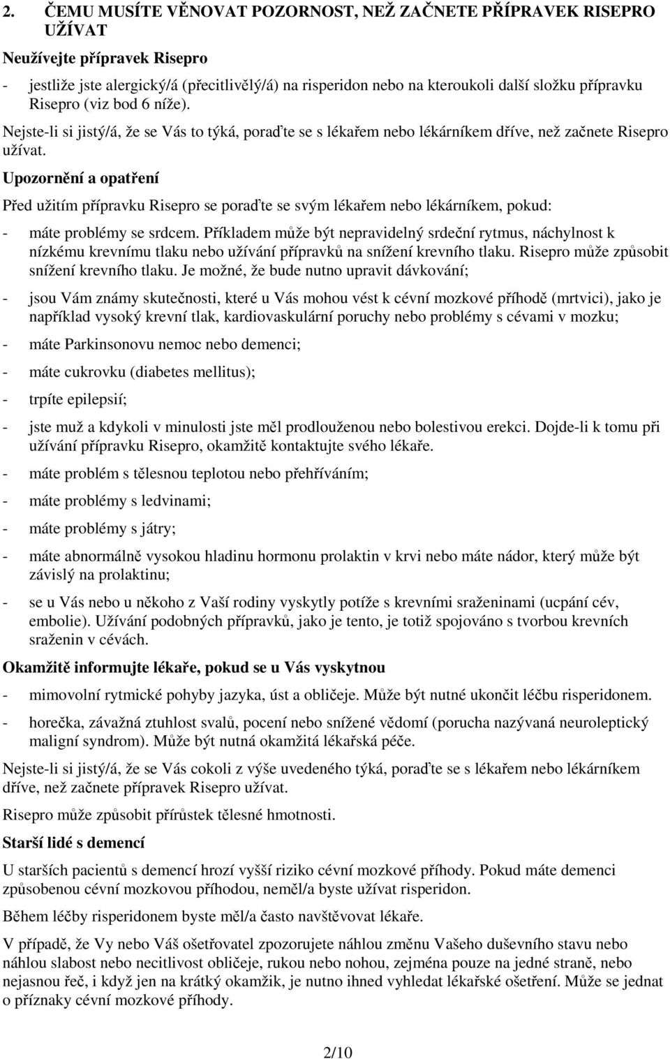 Upozornění a opatření Před užitím přípravku Risepro se poraďte se svým lékařem nebo lékárníkem, pokud: - máte problémy se srdcem.