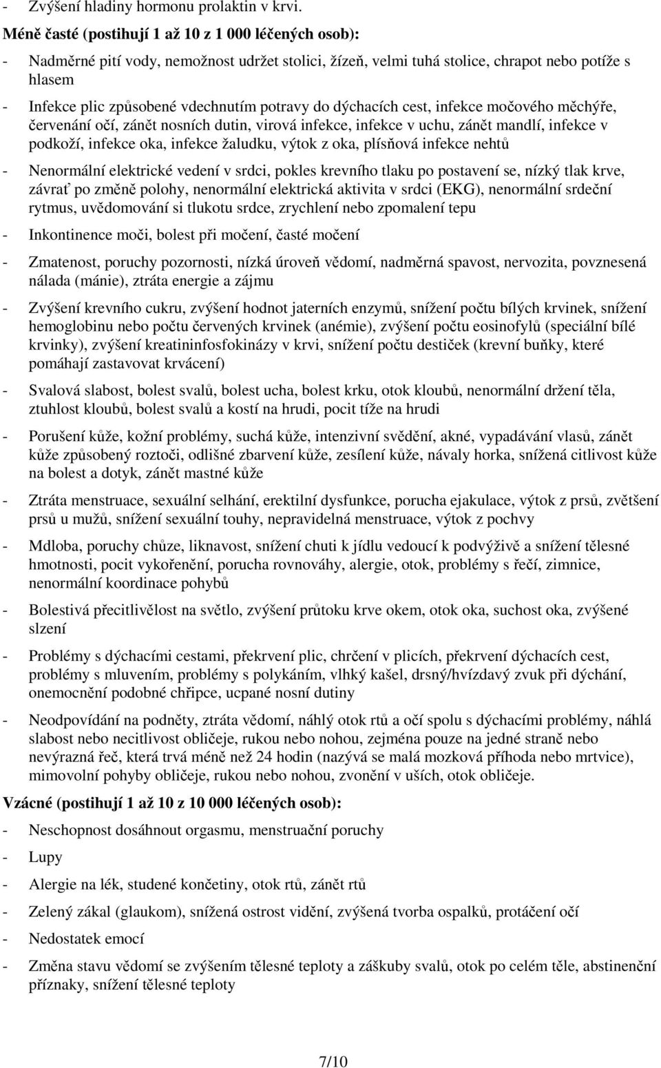 potravy do dýchacích cest, infekce močového měchýře, červenání očí, zánět nosních dutin, virová infekce, infekce v uchu, zánět mandlí, infekce v podkoží, infekce oka, infekce žaludku, výtok z oka,