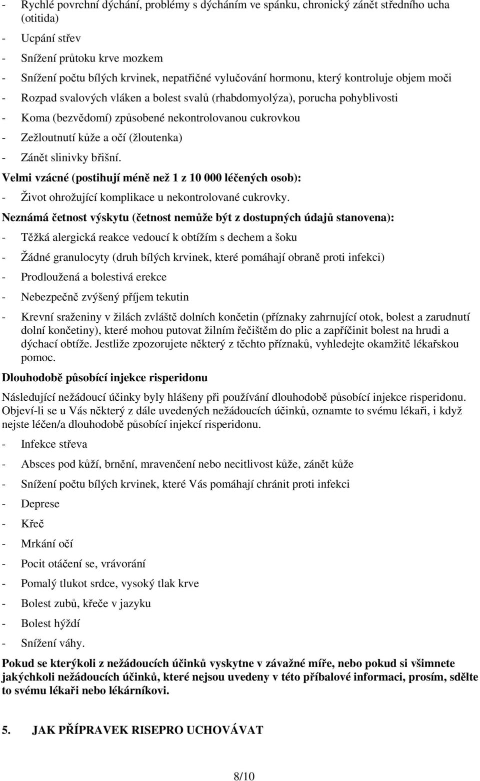 (žloutenka) - Zánět slinivky břišní. Velmi vzácné (postihují méně než 1 z 10 000 léčených osob): - Život ohrožující komplikace u nekontrolované cukrovky.