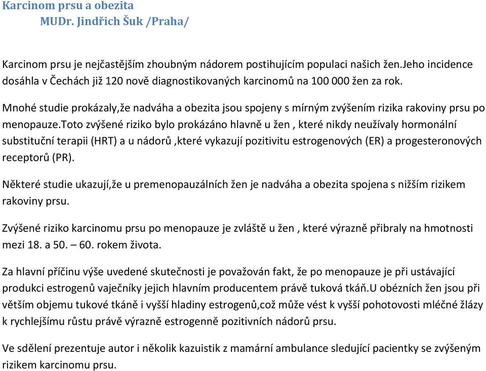 Mnohé studie prokázaly,že nadváha a obezita jsou spojeny s mírným zvýšením rizika rakoviny prsu po menopauze.