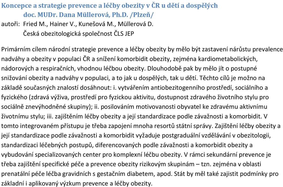 obezity, zejména kardiometabolických, nádorových a respiračních, vhodnou léčbou obezity. Dlouhodobě pak by mělo jít o postupné snižování obezity a nadváhy v populaci, a to jak u dospělých, tak u dětí.