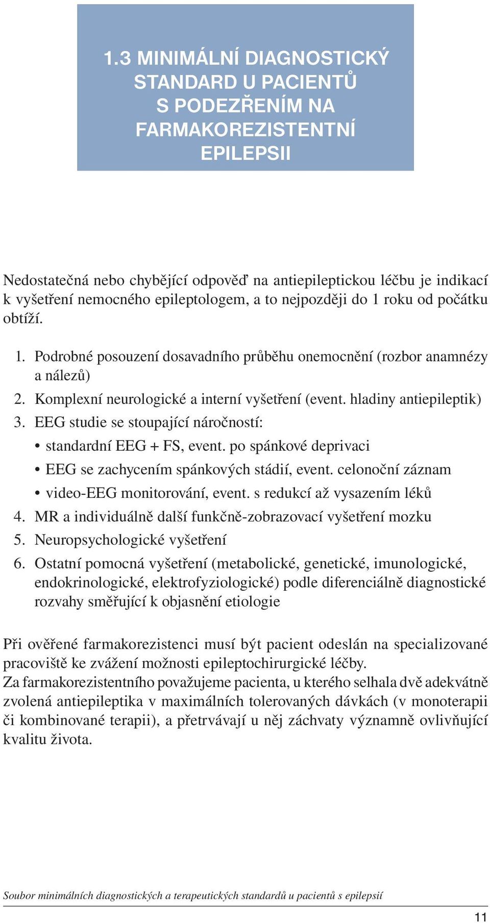 hladiny antiepileptik) 3. EEG studie se stoupající náročností: standardní EEG + FS, event. po spánkové deprivaci EEG se zachycením spánkových stádií, event.