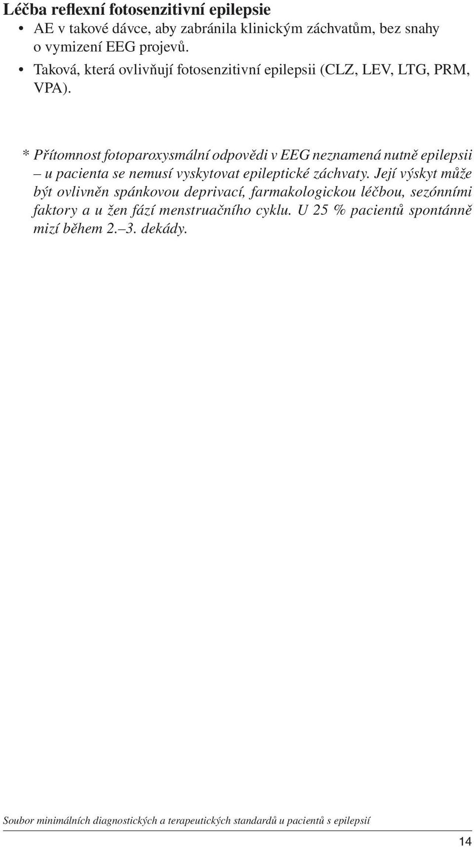 * Přítomnost fotoparoxysmální odpovědi v EEG neznamená nutně epilepsii u pacienta se nemusí vyskytovat epileptické záchvaty.