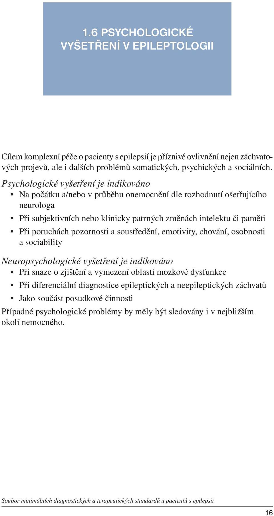 Psychologické vyšetření je indikováno Na počátku a/nebo v průběhu onemocnění dle rozhodnutí ošetřujícího neurologa Při subjektivních nebo klinicky patrných změnách intelektu či paměti Při