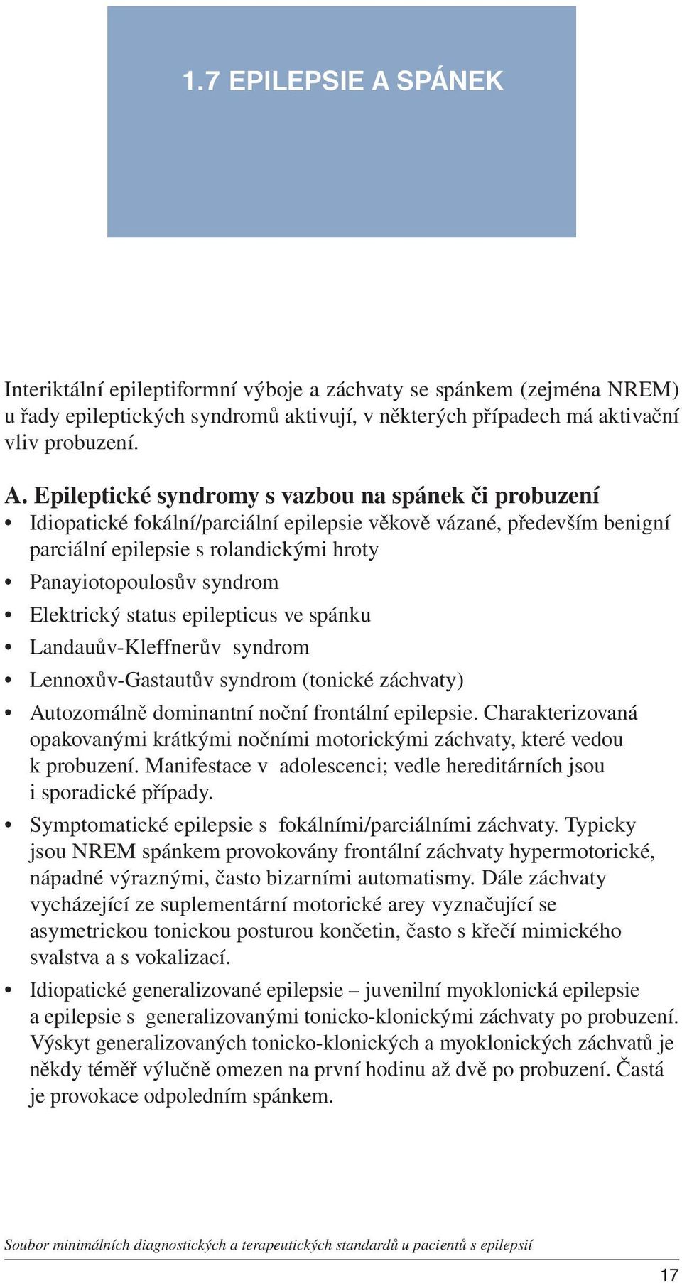 Epileptické syndromy s vazbou na spánek či probuzení Idiopatické fokální/parciální epilepsie věkově vázané, především benigní parciální epilepsie s rolandickými hroty Panayiotopoulosův syndrom
