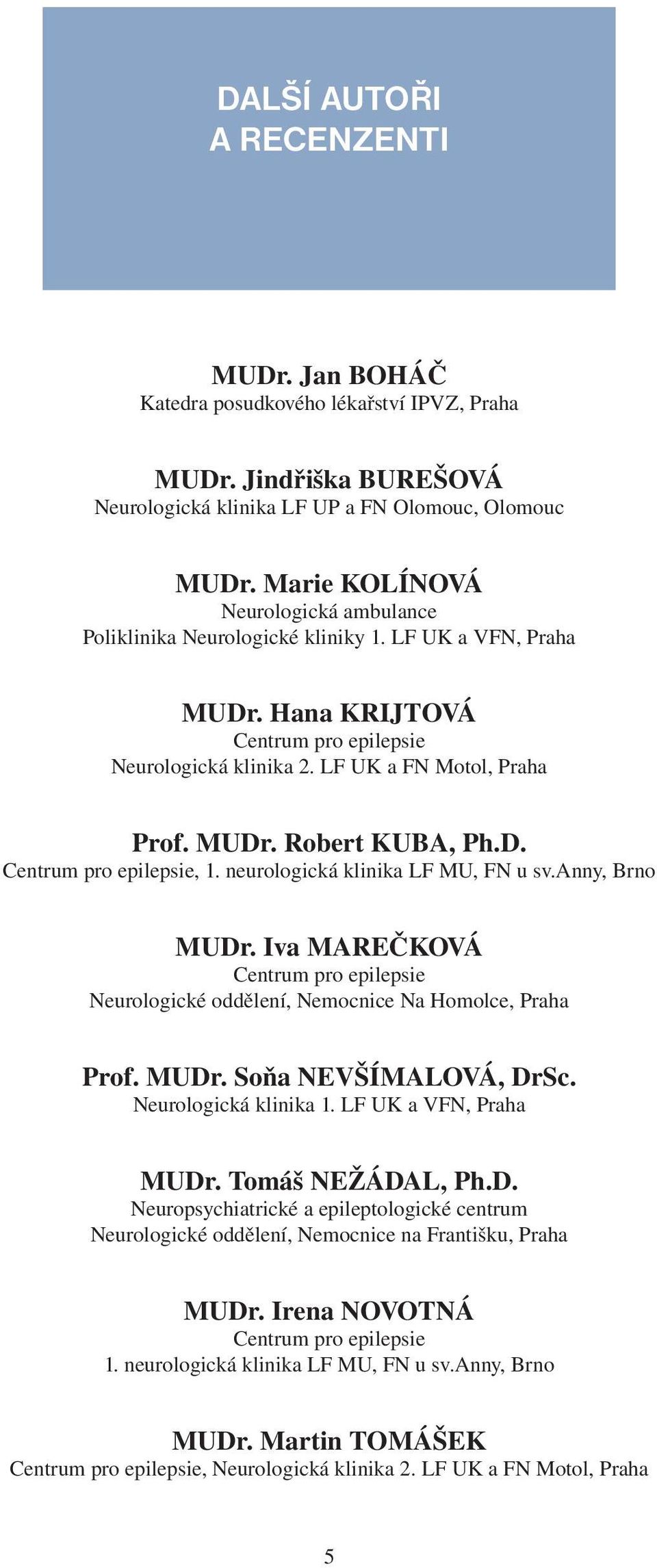 D. Centrum pro epilepsie, 1. neurologická klinika LF MU, FN u sv.anny, Brno MUDr. Iva MAREČKOVÁ Centrum pro epilepsie Neurologické oddělení, Nemocnice Na Homolce, Praha Prof. MUDr. Soňa NEVŠÍMALOVÁ, DrSc.