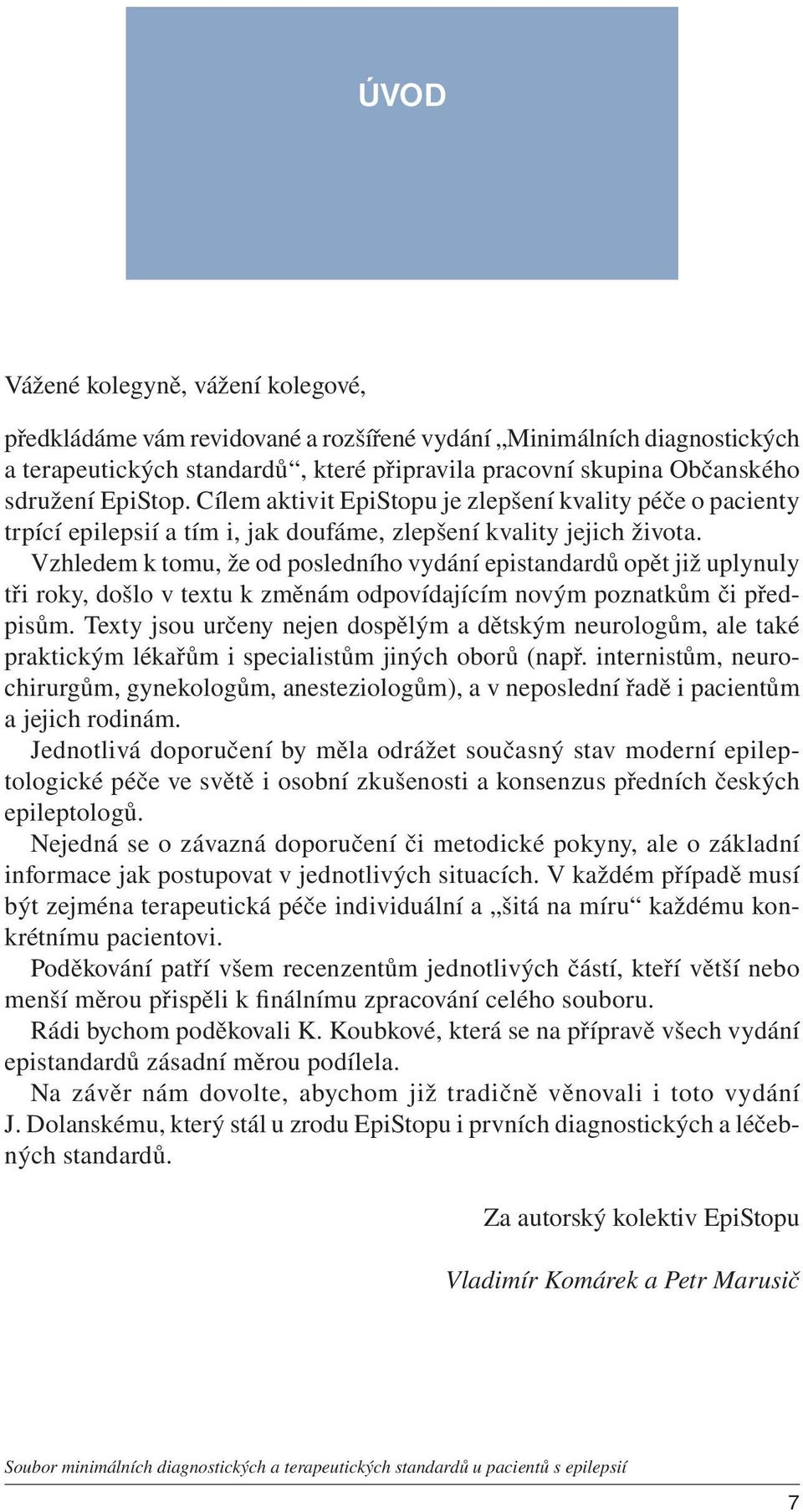 Vzhledem k tomu, že od posledního vydání epistandardů opět již uplynuly tři roky, došlo v textu k změnám odpovídajícím novým poznatkům či předpisům.