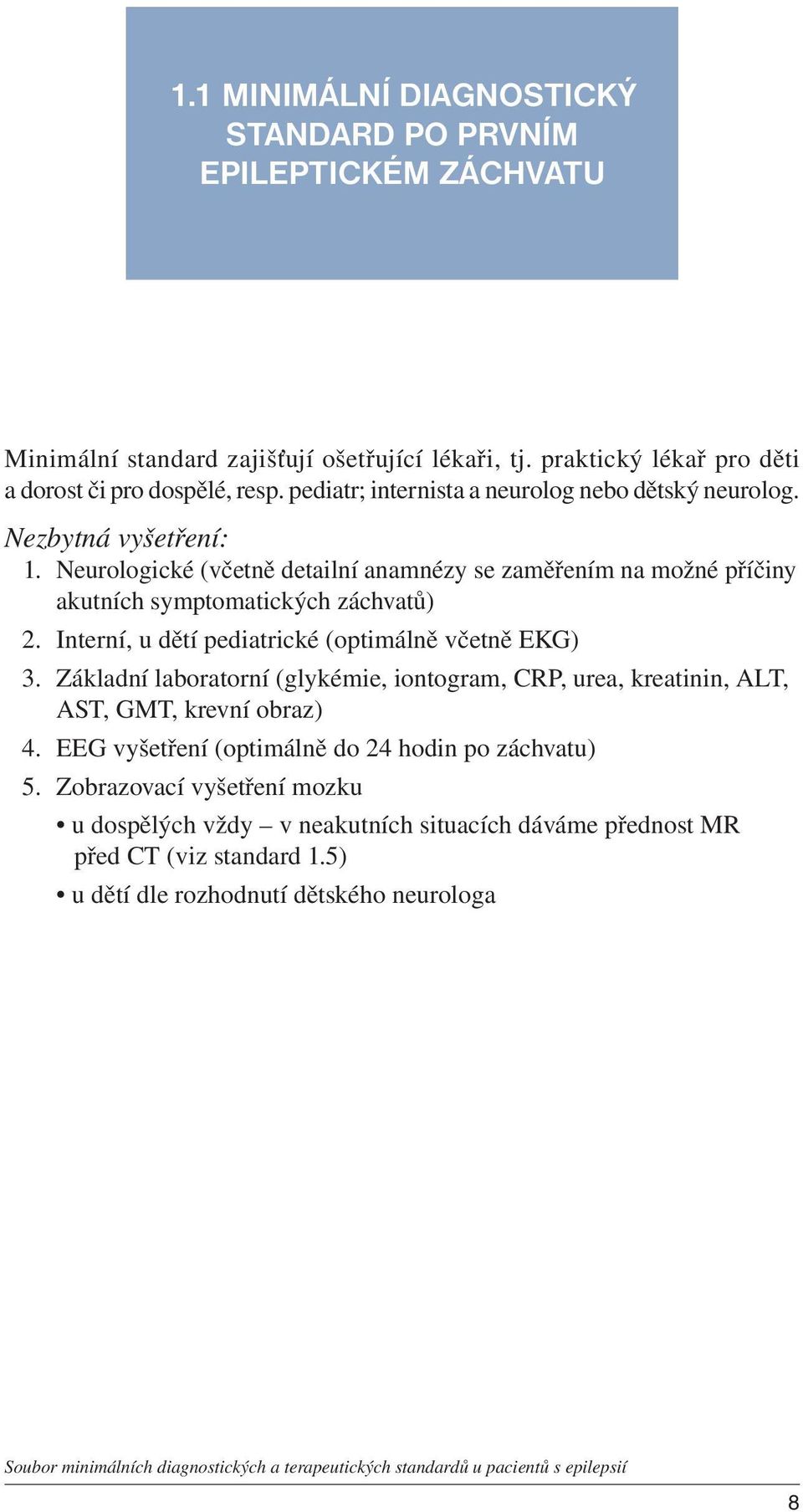 Neurologické (včetně detailní anamnézy se zaměřením na možné příčiny akutních symptomatických záchvatů) 2. Interní, u dětí pediatrické (optimálně včetně EKG) 3.
