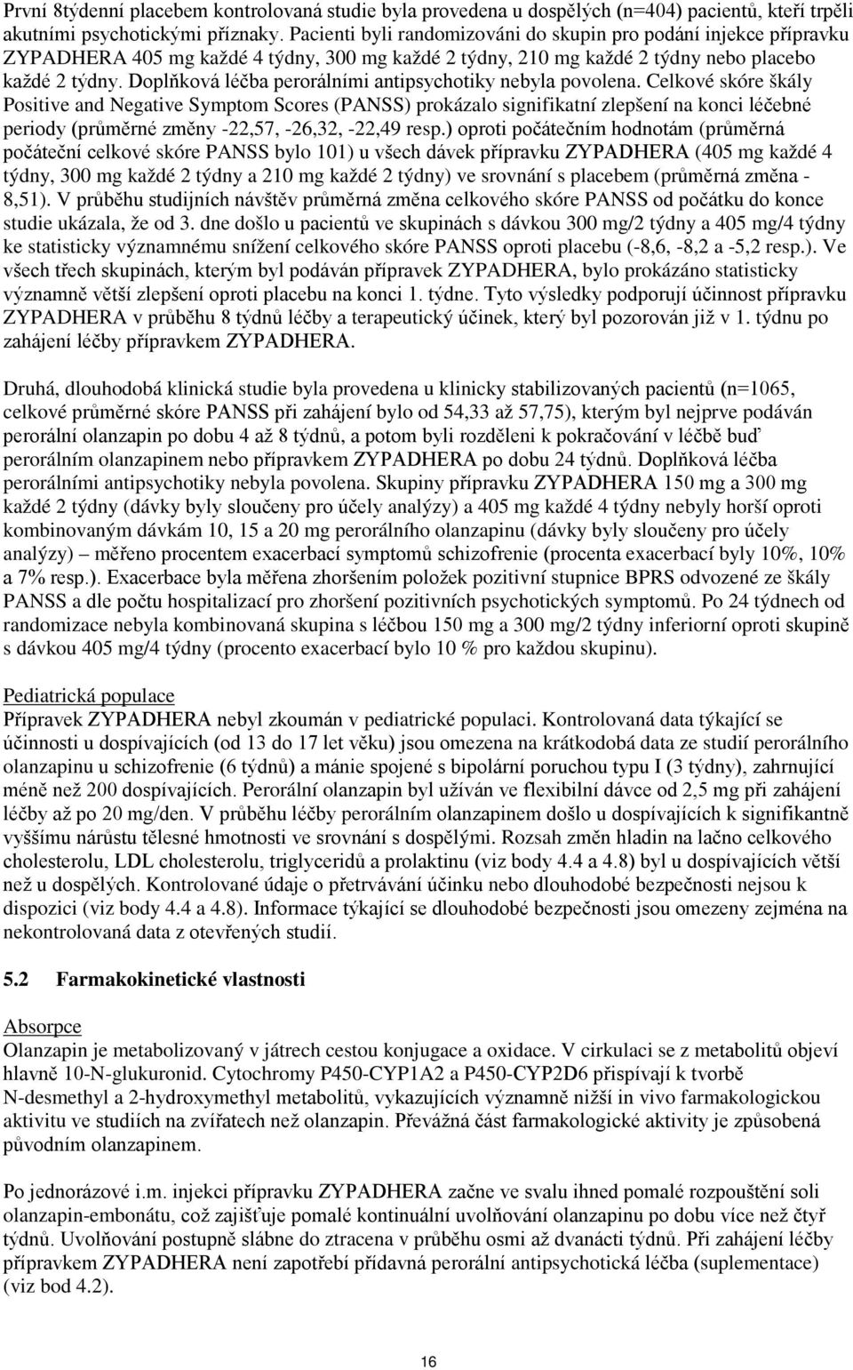 Doplňková léčba perorálními antipsychotiky nebyla povolena.