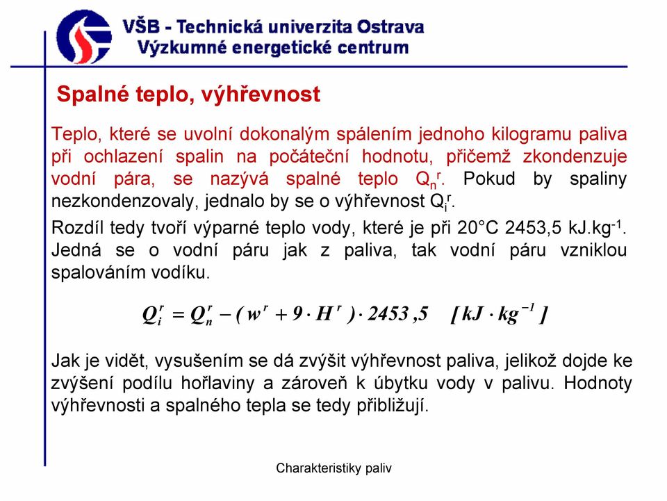 Rozdíl tedy tvoří výparné teplo vody, které je při 20 C 2453,5 kj.kg -1. Jedná se o vodní páru jak z paliva, tak vodní páru vzniklou spalováním vodíku.