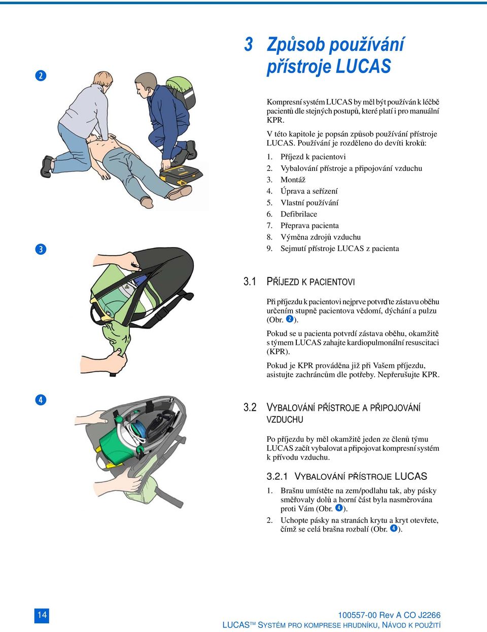 Úprava a seřízení 5. Vlastní používání 6. Defibrilace 7. Přeprava pacienta 8. Výměna zdrojů vzduchu 9. Sejmutí přístroje LUCAS z pacienta 3.