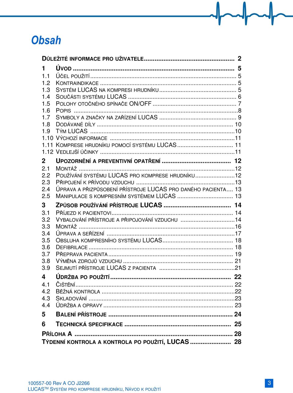 11 KOMPRESE HRUDNÍKU POMOCÍ SYSTÉMU LUCAS... 11 1.12 VEDLEJŠÍ ÚČINKY...11 2 UPOZORNĚNÍ A PREVENTIVNÍ OPATŘENÍ... 12 2.1 MONTÁŽ...12 2.2 POUŽÍVÁNÍ SYSTÉMU LUCAS PRO KOMPRESE HRUDNÍKU...12 2.3 PŘIPOJENÍ K PŘÍVODU VZDUCHU.