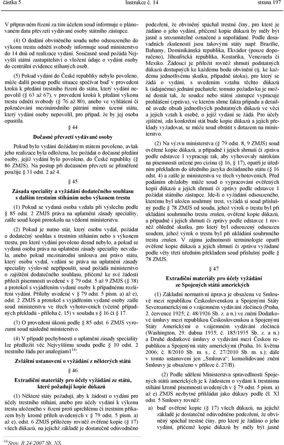 Současně soud požádá Nejvyšší státní zastupitelství o vložení údaje o vydání osoby do centrální evidence stíhaných osob.