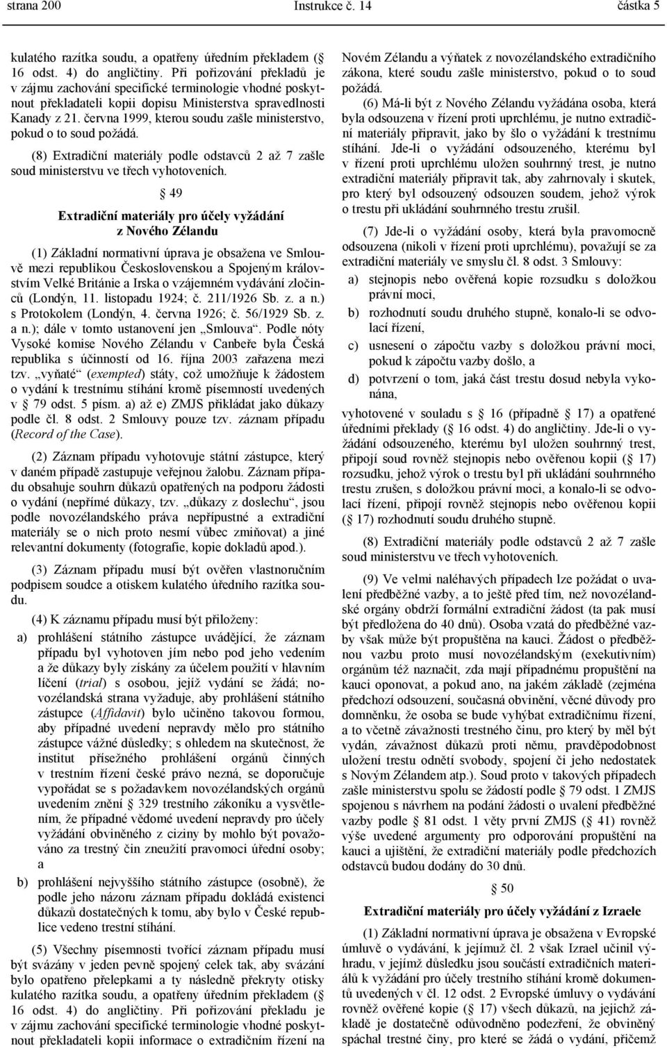 června 1999, kterou soudu zašle ministerstvo, pokud o to soud požádá. (8) Extradiční materiály podle odstavců 2 až 7 zašle soud ministerstvu ve třech vyhotoveních.