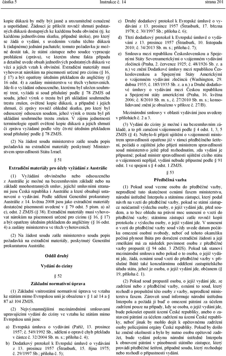 nebo soudce vypracuje prohlášení (zprávu), ve kterém shrne fakta případu a detailně uvede obsah jednotlivých podstatných důkazů ve věci a jejich vztah k obvinění.