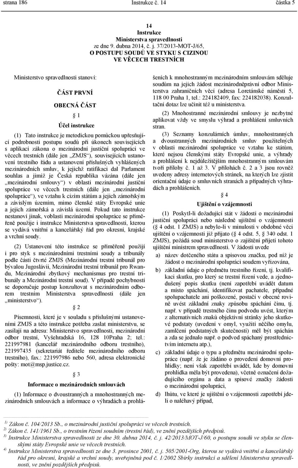 upřesňující podrobnosti postupu soudů při úkonech souvisejících s aplikací zákona o mezinárodní justiční spolupráci ve věcech trestních (dále jen ZMJS ), souvisejících ustanovení trestního řádu a