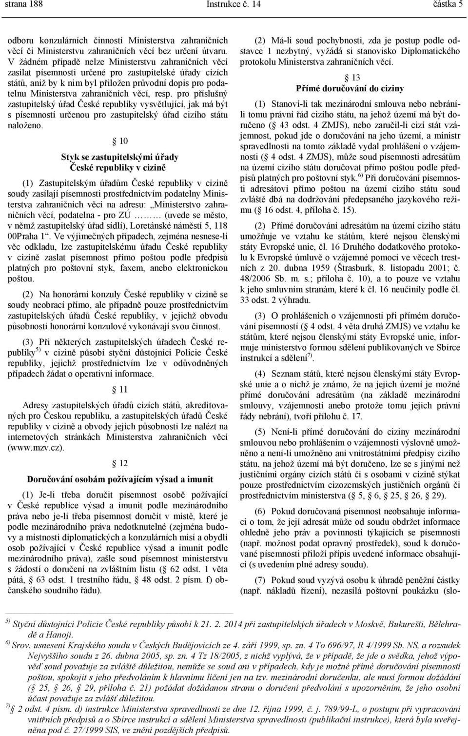 věcí, resp. pro příslušný zastupitelský úřad České republiky vysvětlující, jak má být s písemností určenou pro zastupitelský úřad cizího státu naloženo.