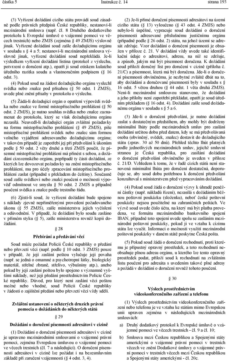 Vyřízené dožádání soud zašle dožadujícímu orgánu v souladu s 4 a 5; nestanoví-li mezinárodní smlouva výslovně jinak, vyřízené dožádání soud nepřekládá.