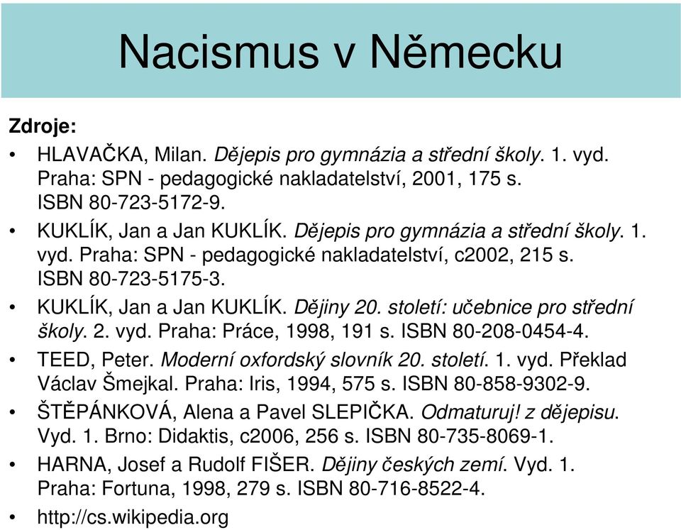 ISBN 80-208-0454-4. TEED, Peter. Mderní xfrdský slvník 20. stletí. 1. vyd. Překlad Václav Šmejkal. Praha: Iris, 1994, 575 s. ISBN 80-858-9302-9. ŠTĚPÁNKOVÁ, Alena a Pavel SLEPIČKA. Odmaturuj!