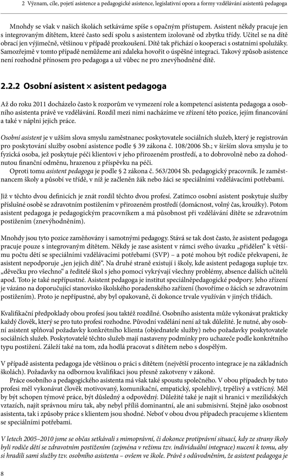 Dítě tak přichází o kooperaci s ostatními spolužáky. Samozřejmě v tomto případě nemůžeme ani zdaleka hovořit o úspěšné integraci.