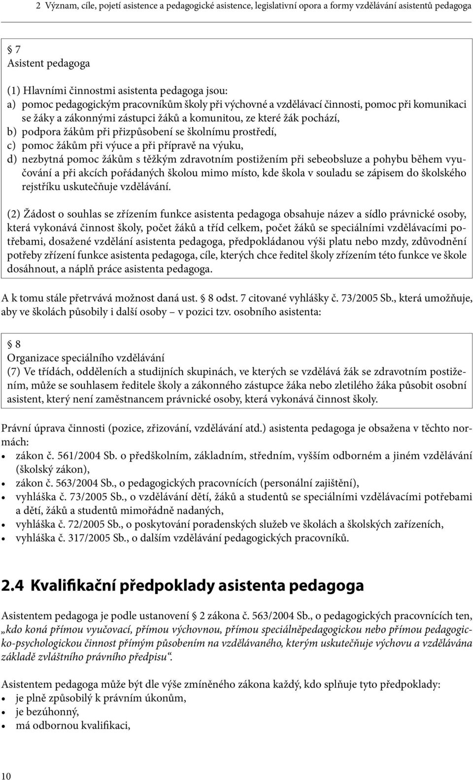 školnímu prostředí, c) pomoc žákům při výuce a při přípravě na výuku, d) nezbytná pomoc žákům s těžkým zdravotním postižením při sebeobsluze a pohybu během vyučování a při akcích pořádaných školou